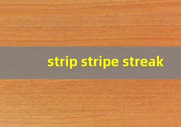 strip stripe streak